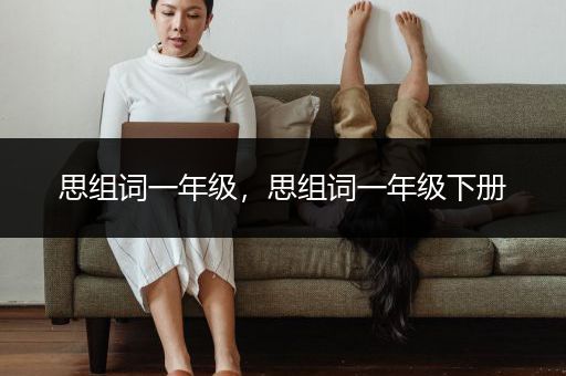 思组词一年级，思组词一年级下册